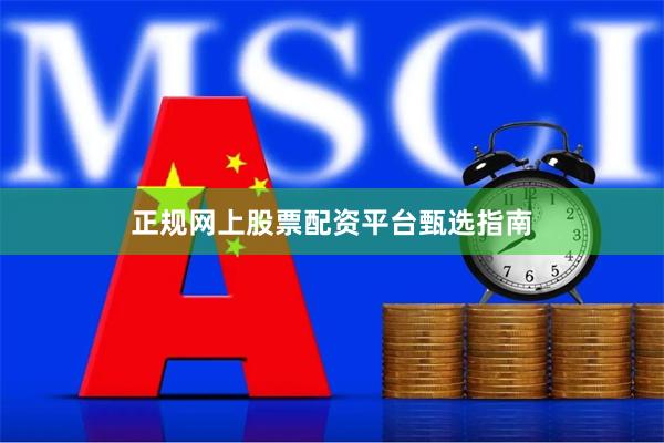 正规网上股票配资平台甄选指南