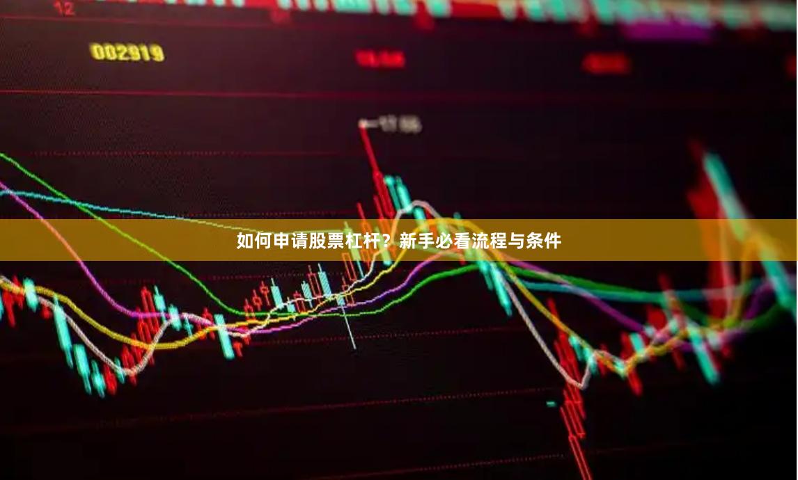 如何申请股票杠杆?新手必看流程与条件