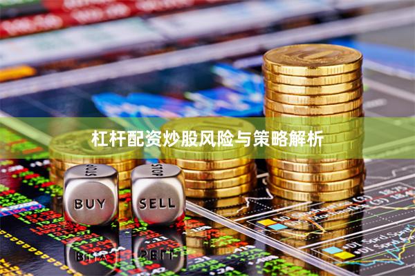 杠杆配资炒股风险与策略解析