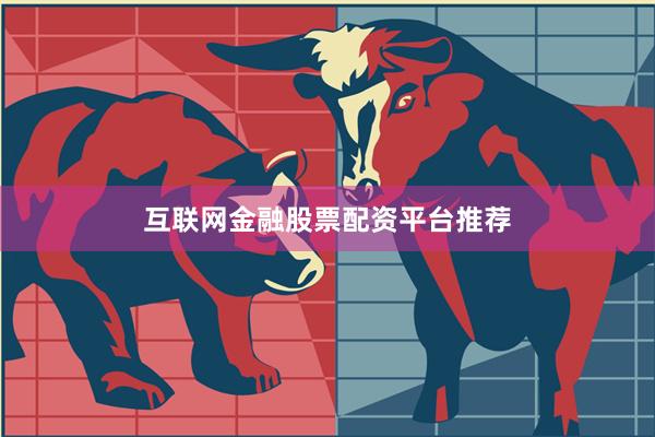 互联网金融股票配资平台推荐